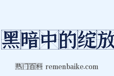 黑暗中的绽放是什么意思的图片